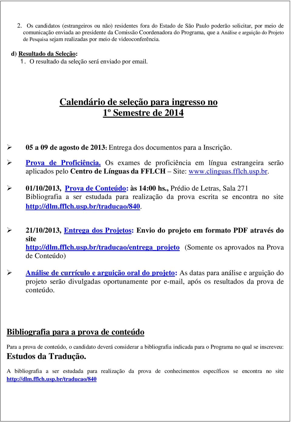 Calendário de seleção para ingresso no 1º Semestre de 2014 05 a 09 de agosto de 2013: Entrega dos documentos para a Inscrição. Prova de Proficiência.