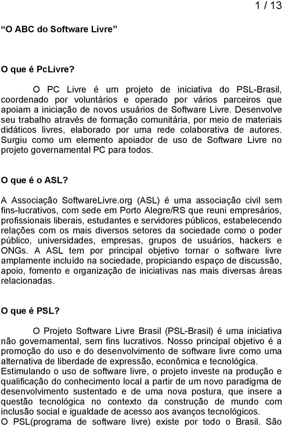 Desenvolve seu trabalho através de formação comunitária, por meio de materiais didáticos livres, elaborado por uma rede colaborativa de autores.