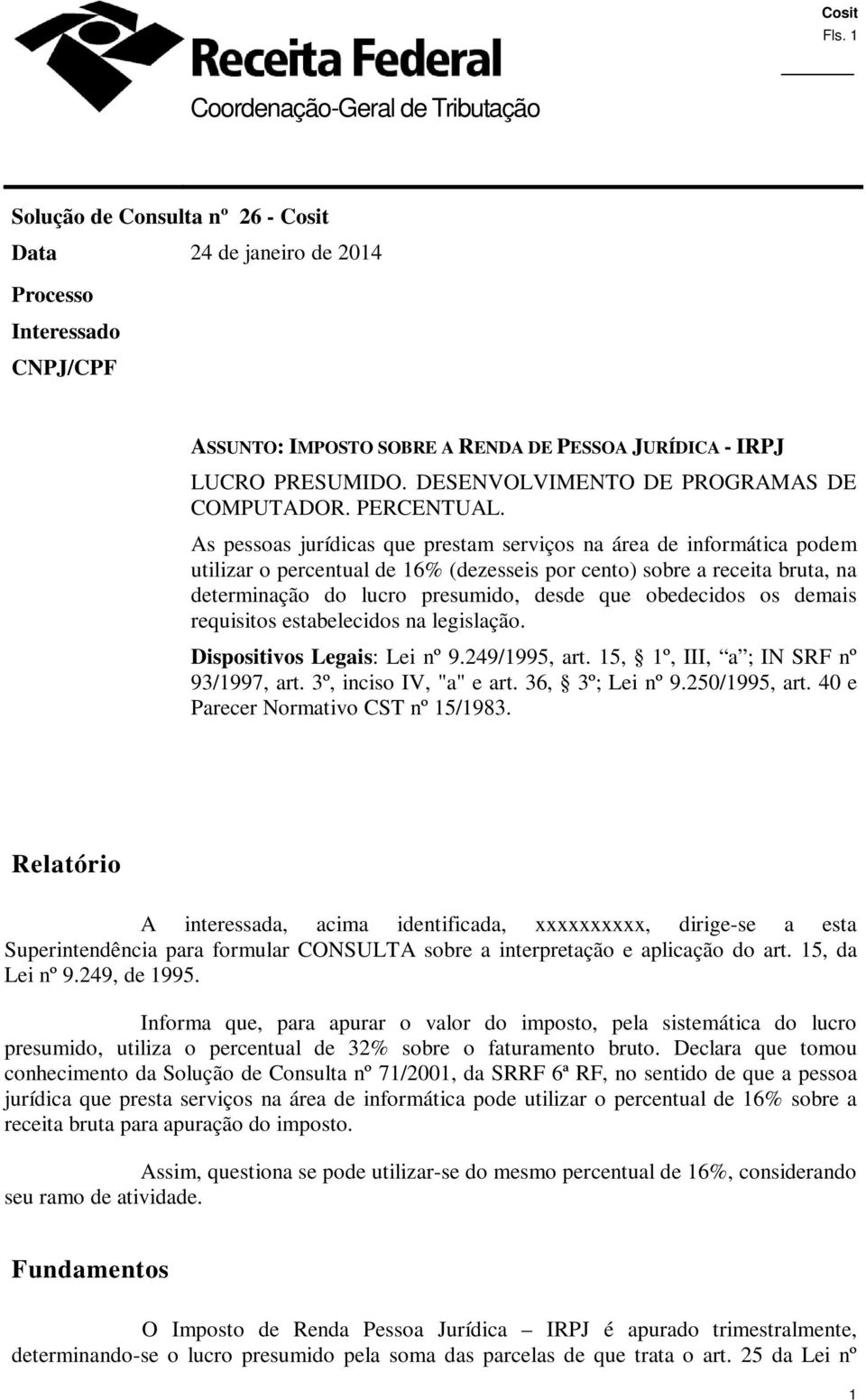 As pessoas jurídicas que prestam serviços na área de informática podem utilizar o percentual de 16% (dezesseis por cento) sobre a receita bruta, na determinação do lucro presumido, desde que