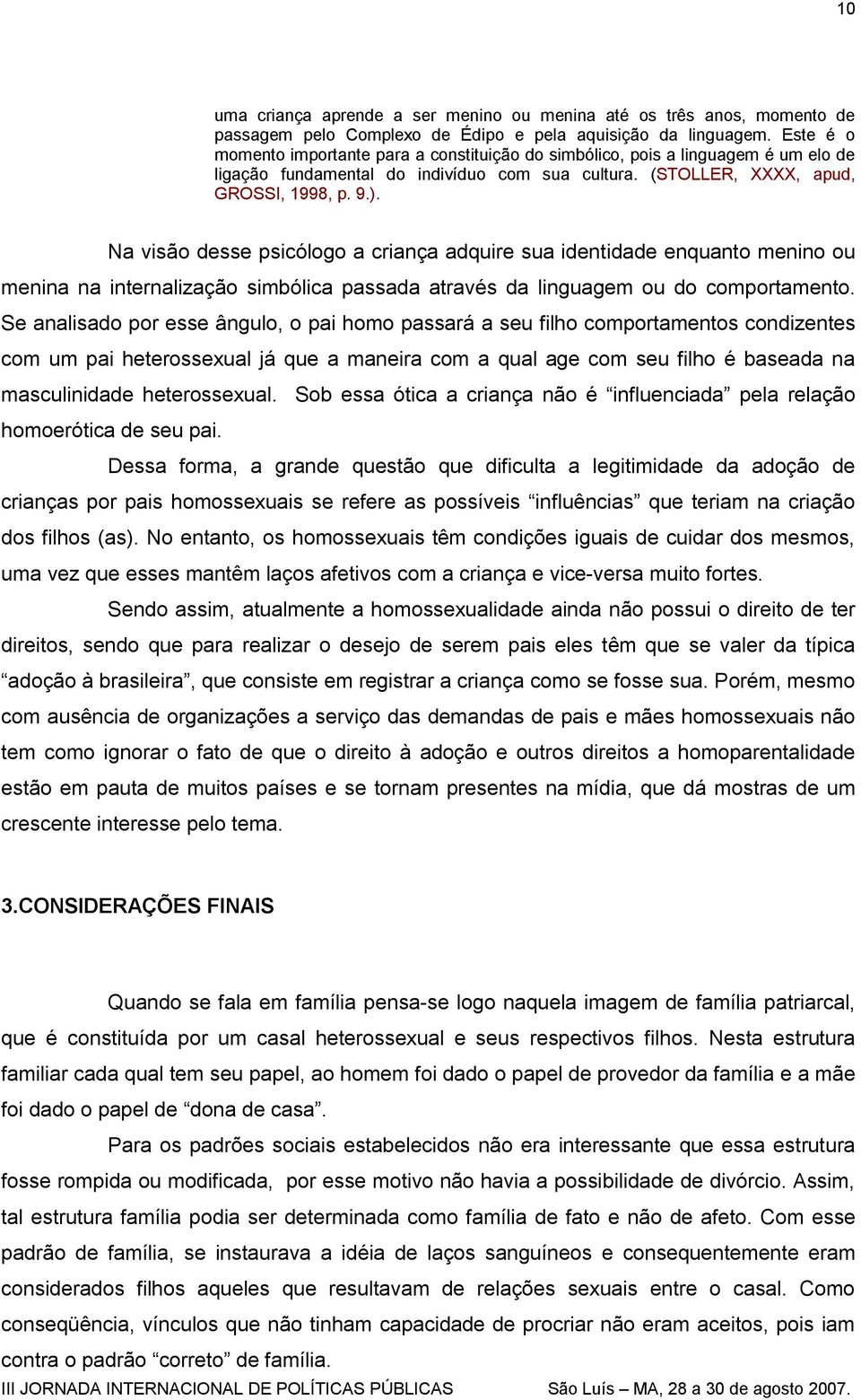 Na visão desse psicólogo a criança adquire sua identidade enquanto menino ou menina na internalização simbólica passada através da linguagem ou do comportamento.