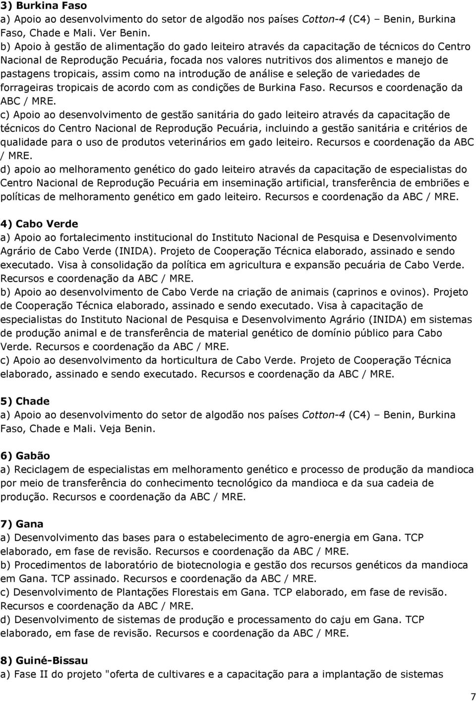 tropicais, assim como na introdução de análise e seleção de variedades de forrageiras tropicais de acordo com as condições de Burkina Faso. Recursos e coordenação da ABC / MRE.