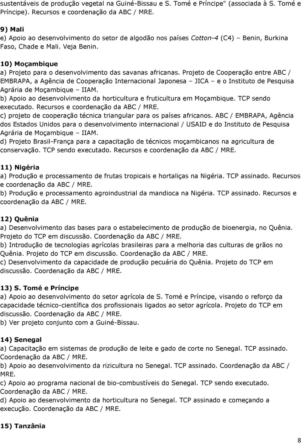 Projeto de Cooperação entre ABC / EMBRAPA, a Agência de Cooperação Internacional Japonesa JICA e o Instituto de Pesquisa Agrária de Moçambique IIAM.