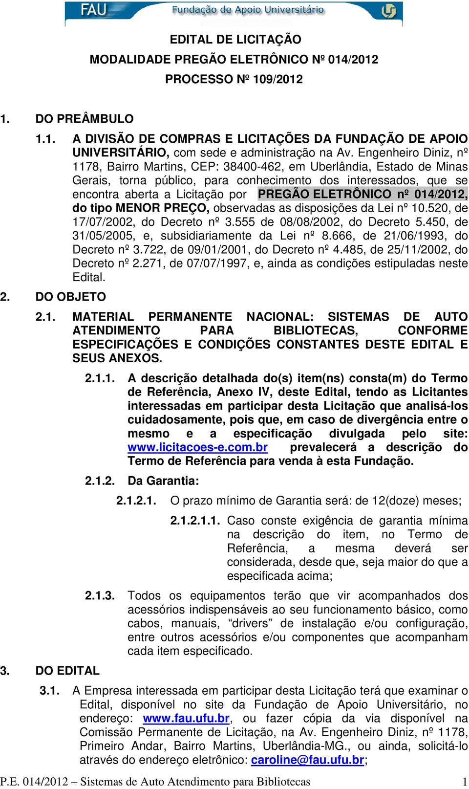 ELETRÔNICO nº 014/2012, do tipo MENOR PREÇO, observadas as disposições da Lei nº 10.520, de 17/07/2002, do Decreto nº 3.555 de 08/08/2002, do Decreto 5.