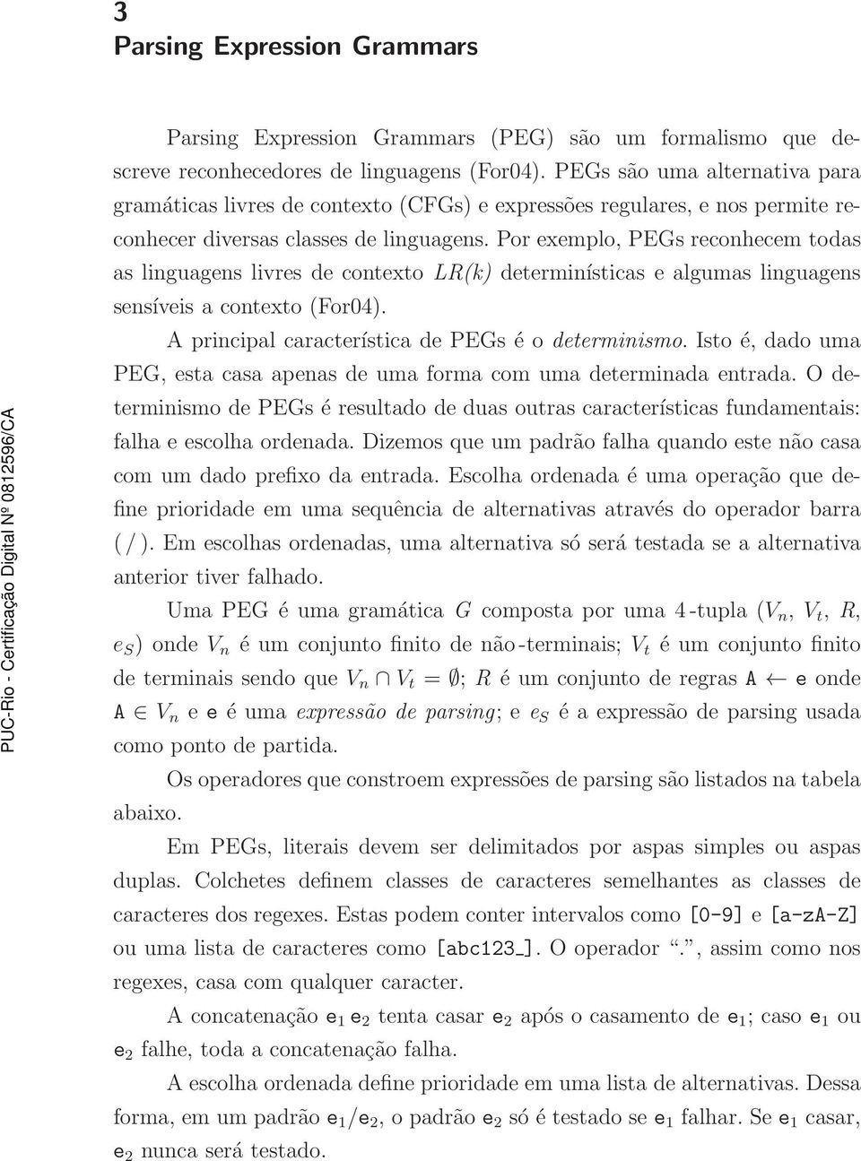 Por exemplo, PEGs reconhecem todas as linguagens livres de contexto LR(k) determinísticas e algumas linguagens sensíveis a contexto (For04). A principal característica de PEGs é o determinismo.