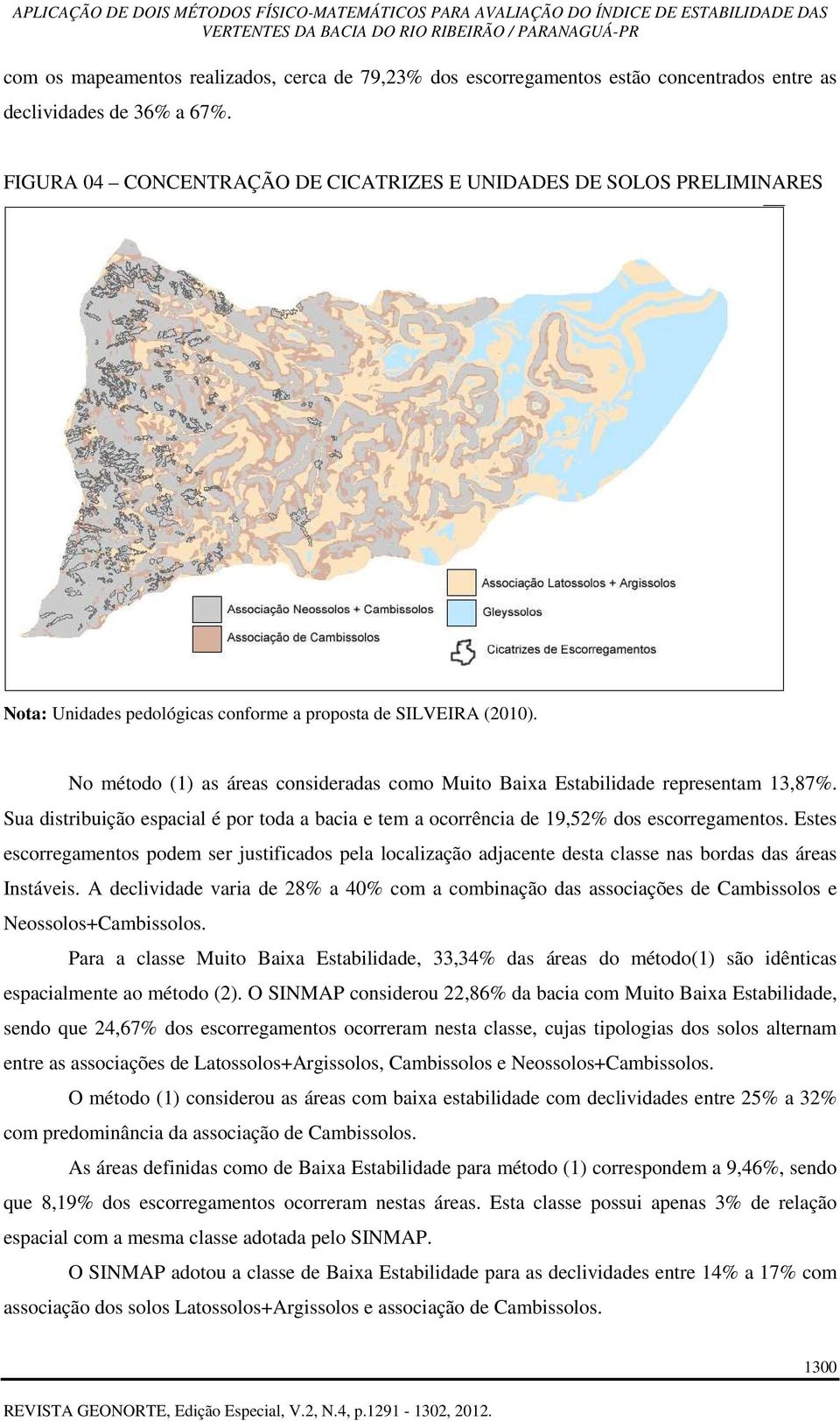 No método (1) as áreas consideradas como Muito Baixa Estabilidade representam 13,87%. Sua distribuição espacial é por toda a bacia e tem a ocorrência de 19,52% dos escorregamentos.