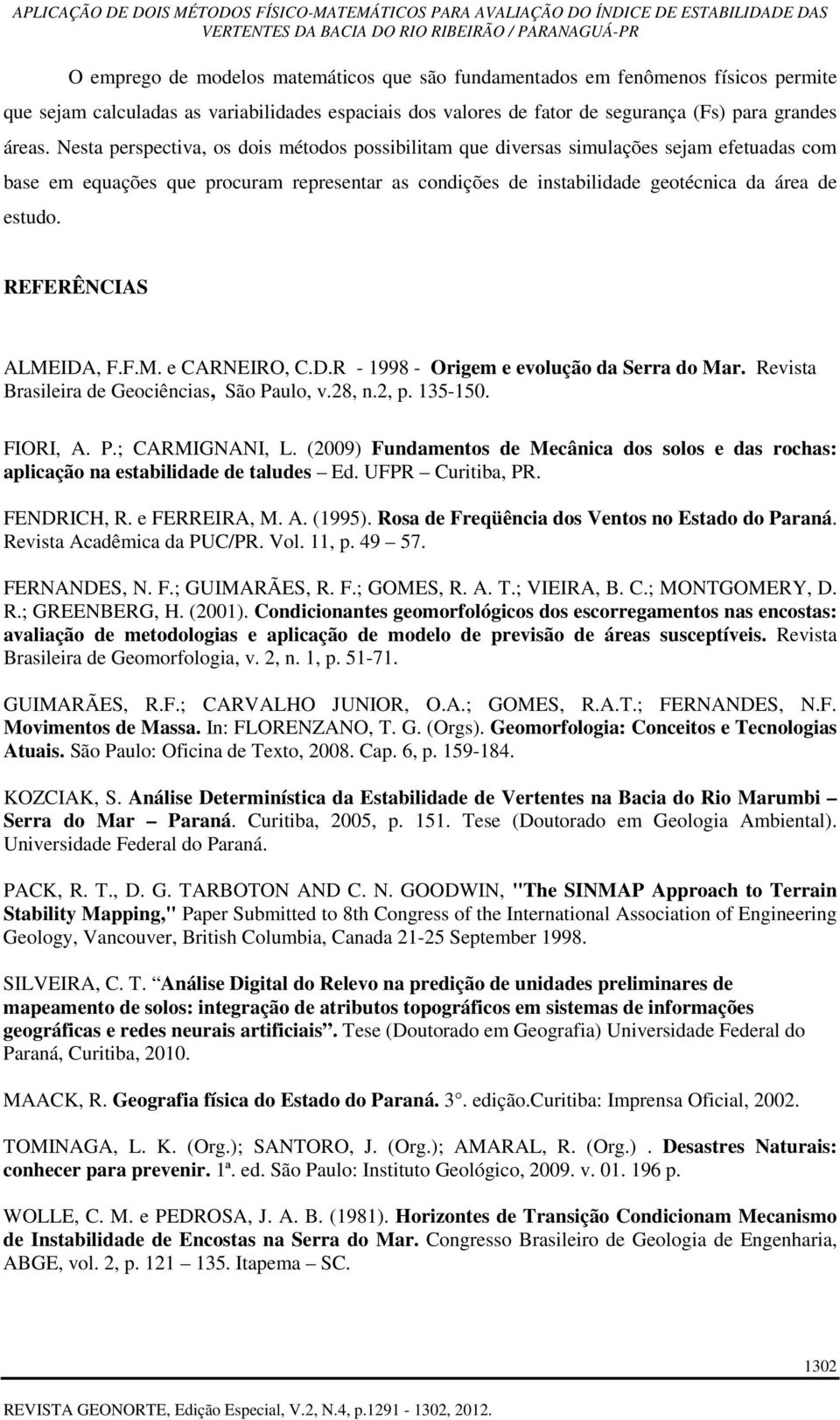 REFERÊNCIAS ALMEIDA, F.F.M. e CARNEIRO, C.D.R - 1998 - Origem e evolução da Serra do Mar. Revista Brasileira de Geociências, São Paulo, v.28, n.2, p. 135-150. FIORI, A. P.; CARMIGNANI, L.