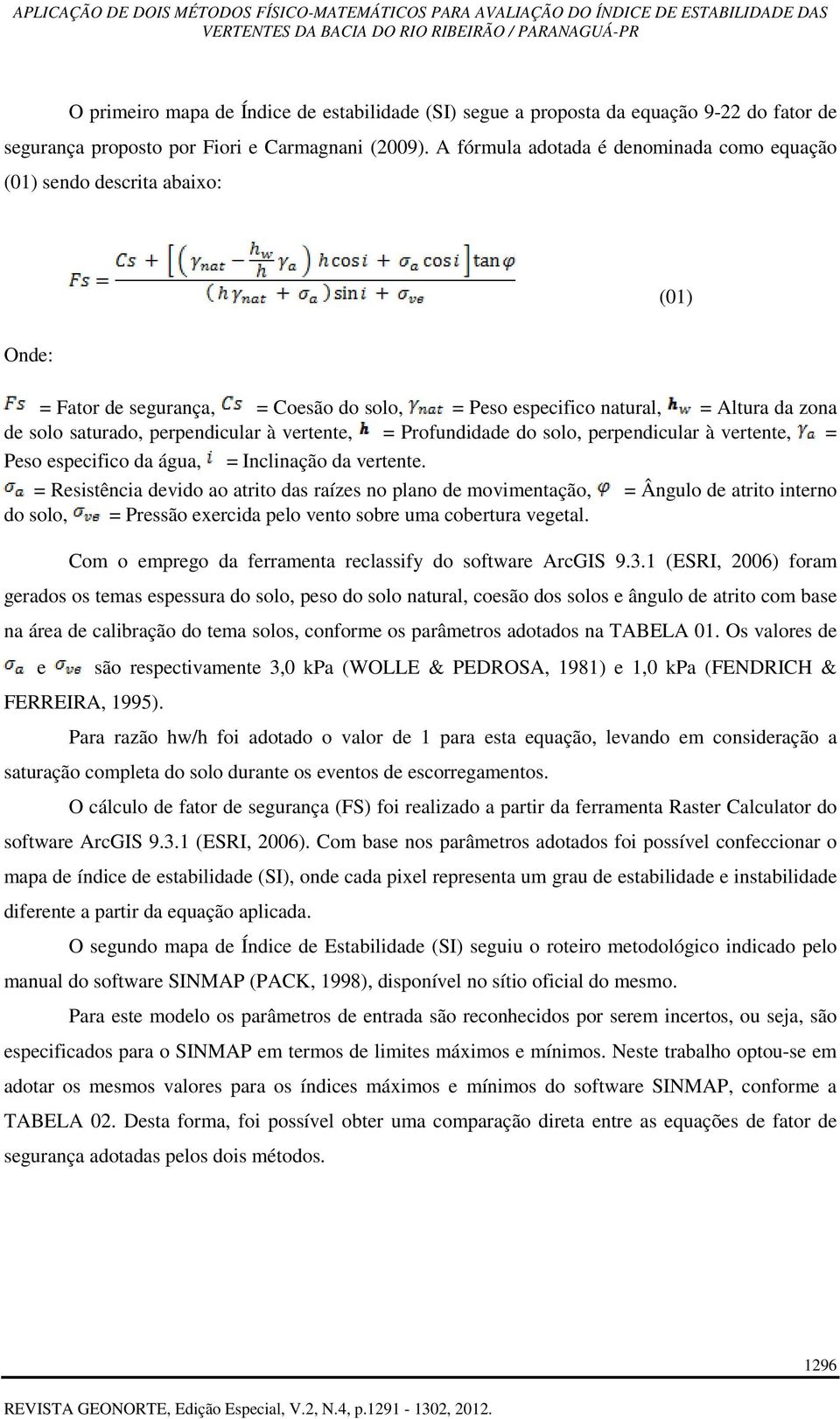 à vertente, = Profundidade do solo, perpendicular à vertente, = Peso especifico da água, = Inclinação da vertente.