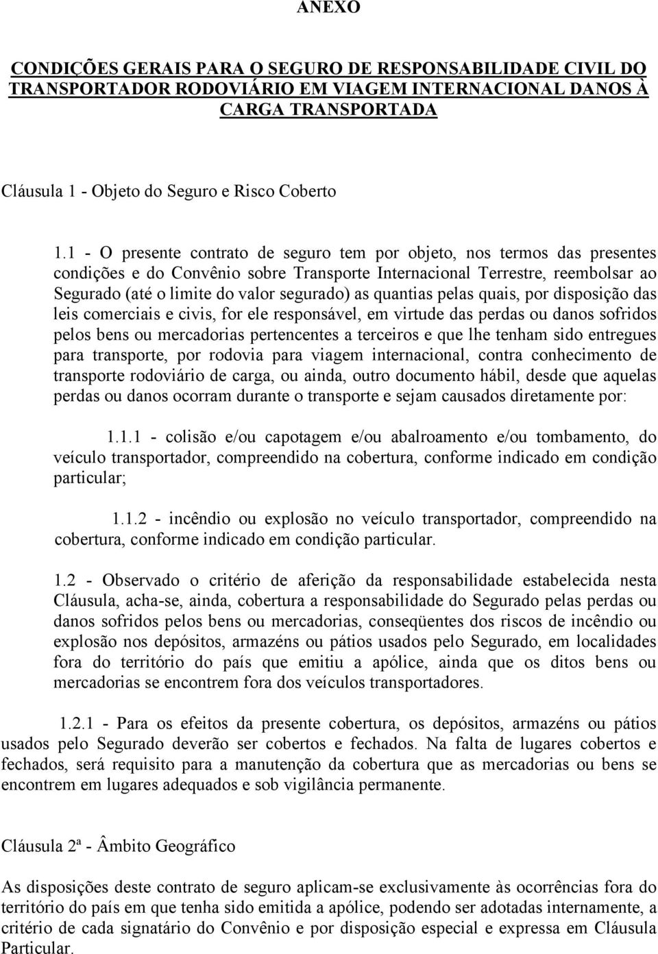 quantias pelas quais, por disposição das leis comerciais e civis, for ele responsável, em virtude das perdas ou danos sofridos pelos bens ou mercadorias pertencentes a terceiros e que lhe tenham sido