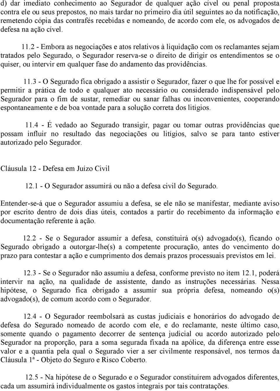 2 - Embora as negociações e atos relativos à liquidação com os reclamantes sejam tratados pelo Segurado, o Segurador reserva-se o direito de dirigir os entendimentos se o quiser, ou intervir em