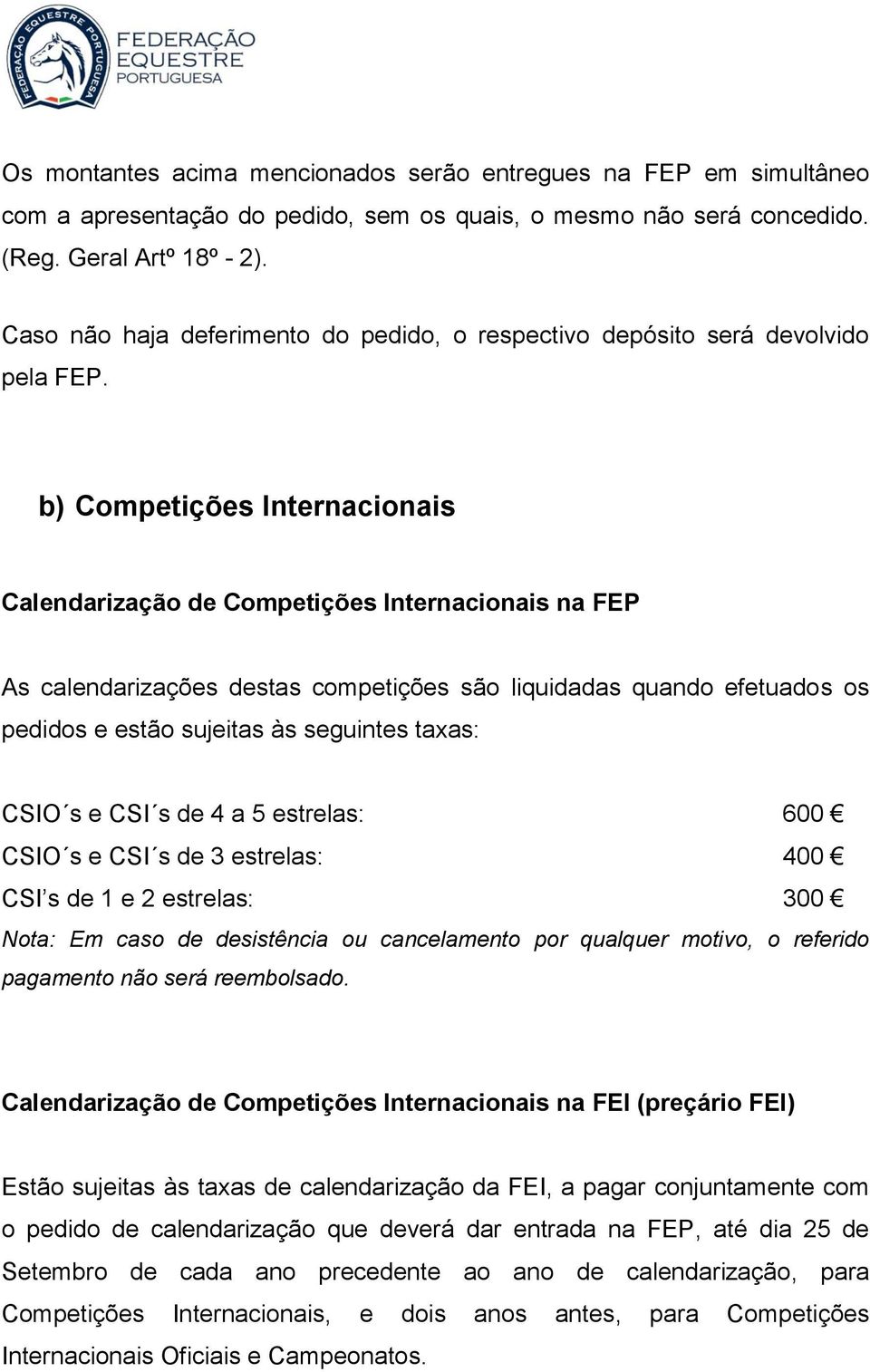 b) Competições Internacionais Calendarização de Competições Internacionais na FEP As calendarizações destas competições são liquidadas quando efetuados os pedidos e estão sujeitas às seguintes taxas: