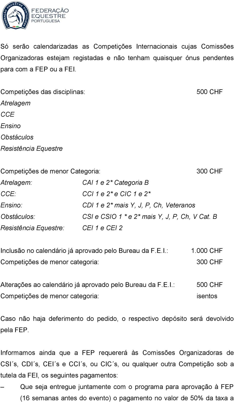 Ensino: CDI 1 e 2* mais Y, J, P, Ch, Veteranos Obstáculos: CSI e CSIO 1 * e 2* mais Y, J, P, Ch, V Cat. B Resistência Equestre: CEI 1 e CEI 2 Inclusão no calendário já aprovado pelo Bureau da F.E.I.: Competições de menor categoria: 1.