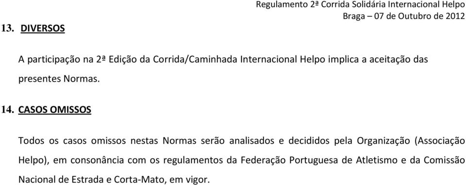 CASOS OMISSOS Todos os casos omissos nestas Normas serão analisados e decididos pela