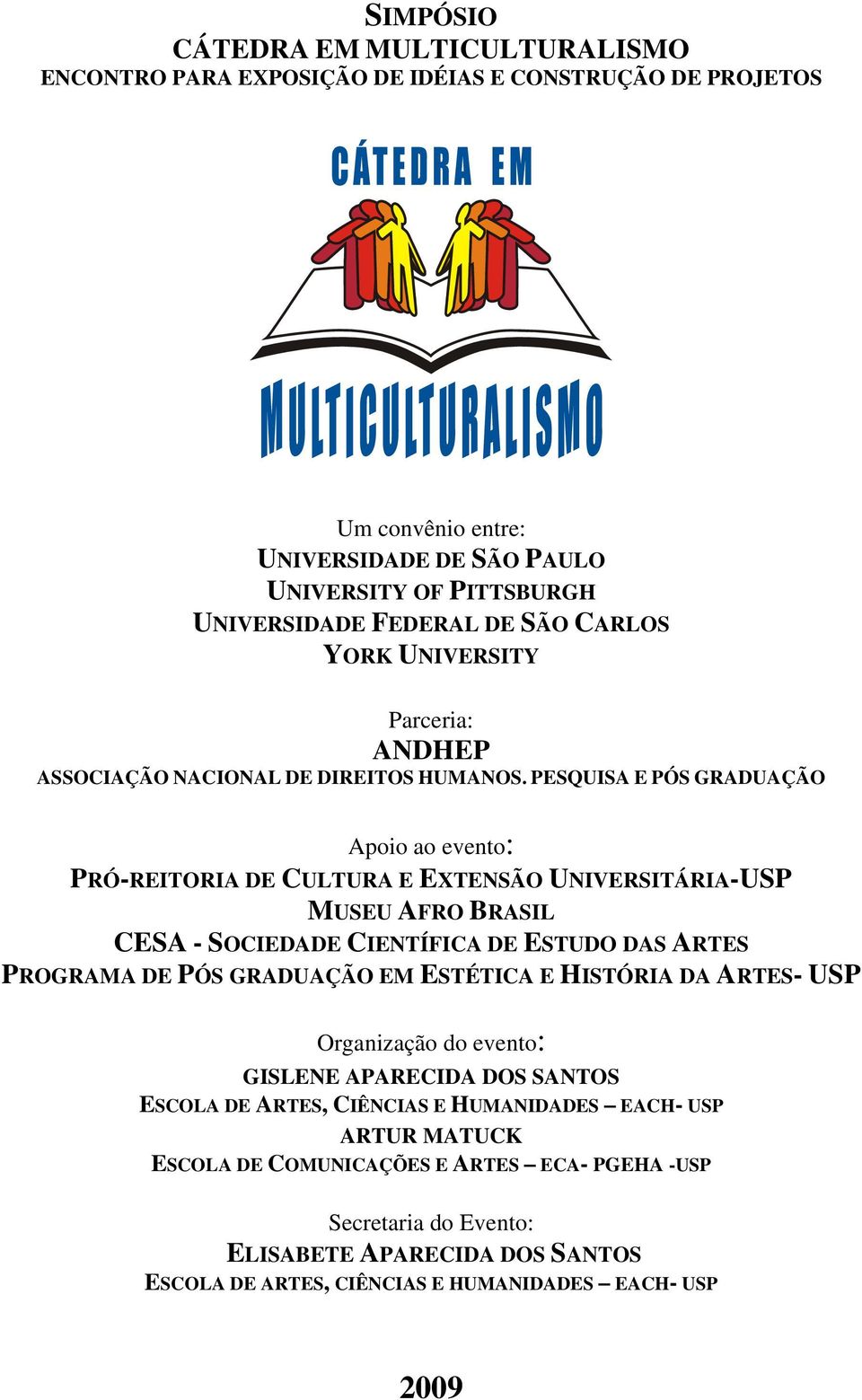 PESQUISA E PÓS GRADUAÇÃO Apoio ao evento: PRÓ-REITORIA DE CULTURA E EXTENSÃO UNIVERSITÁRIA-USP MUSEU AFRO BRASIL CESA - SOCIEDADE CIENTÍFICA DE ESTUDO DAS ARTES PROGRAMA DE PÓS GRADUAÇÃO EM