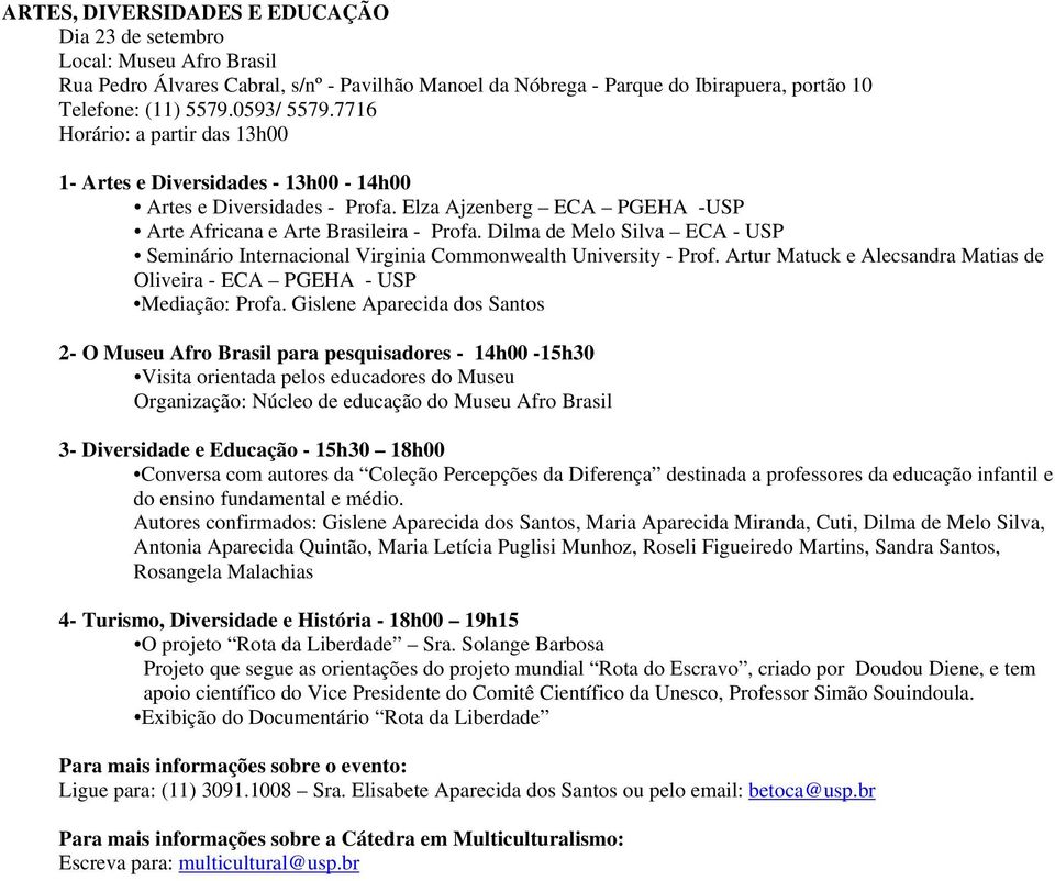 Dilma de Melo Silva ECA - USP Seminário Internacional Virginia Commonwealth University - Prof. Artur Matuck e Alecsandra Matias de Oliveira - ECA PGEHA - USP Mediação: Profa.