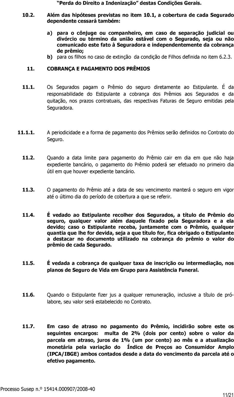 comunicado este fato à Seguradora e independentemente da cobrança de prêmio; b) para os filhos no caso de extinção da condição de Filhos definida no item 6.2.3. 11.