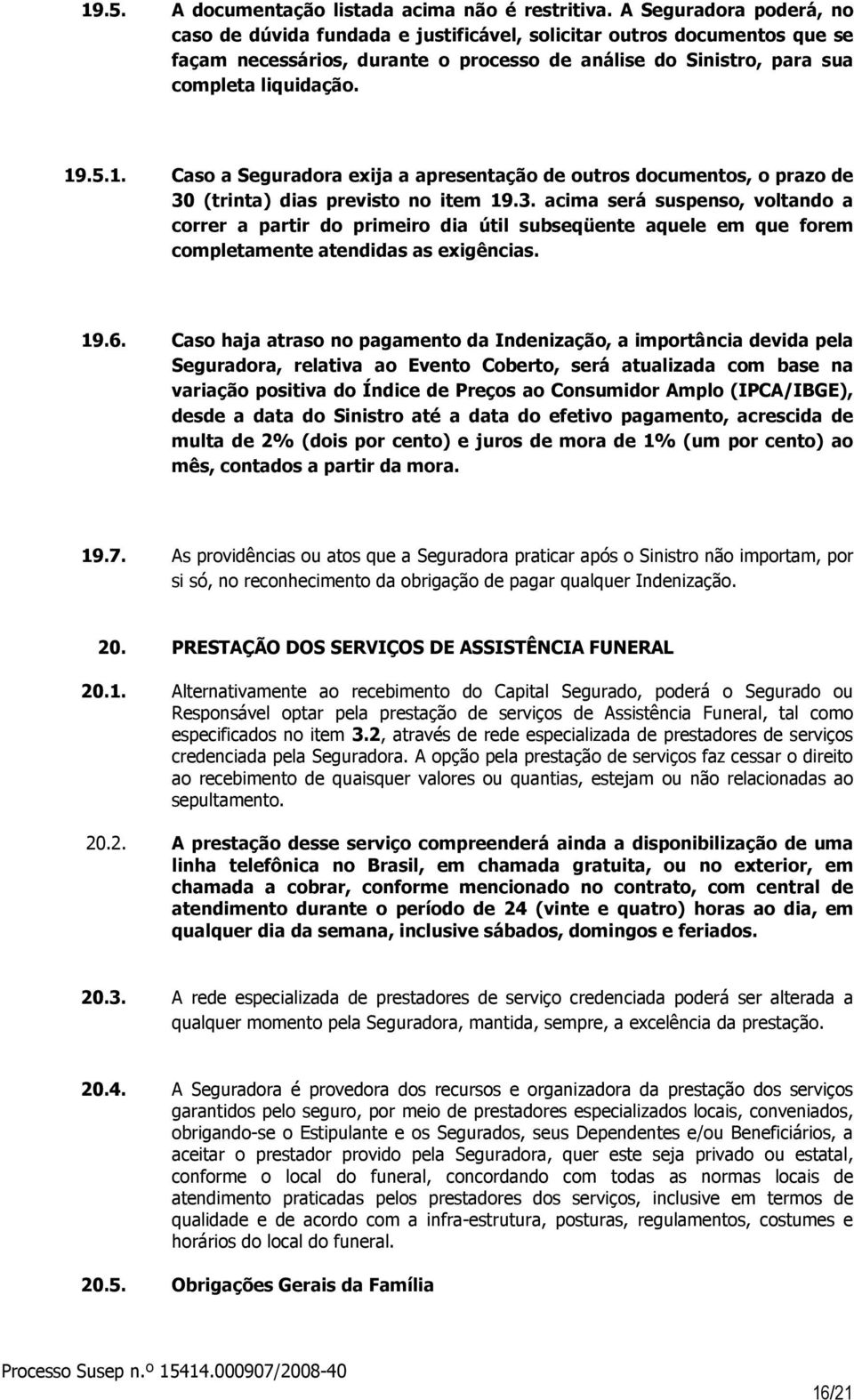 .5.1. Caso a Seguradora exija a apresentação de outros documentos, o prazo de 30