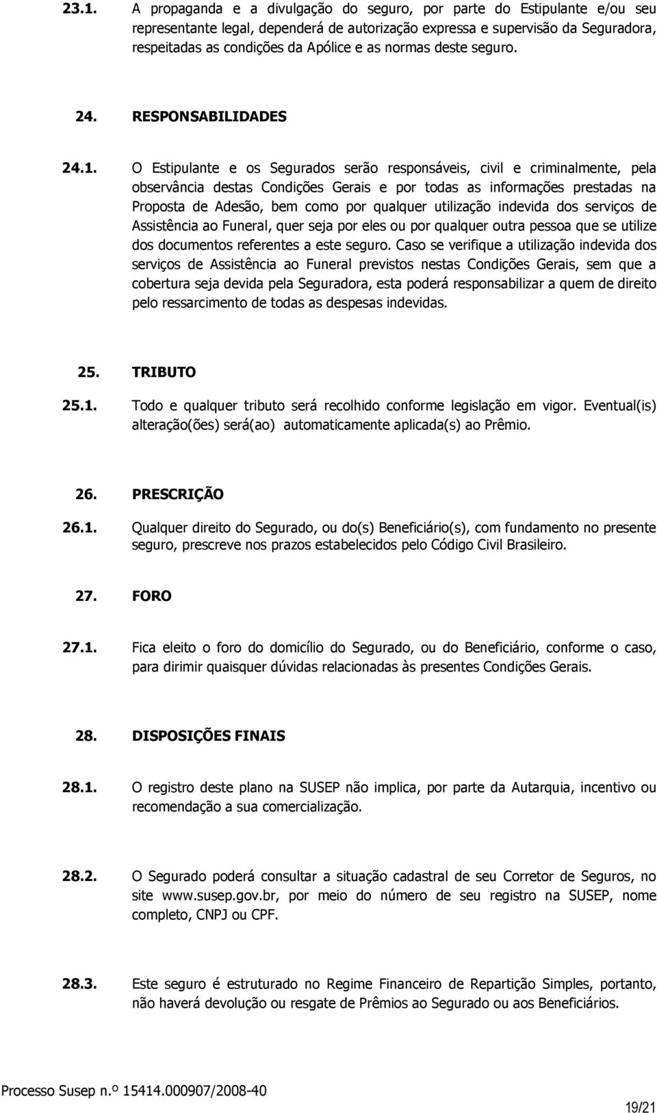 O Estipulante e os Segurados serão responsáveis, civil e criminalmente, pela observância destas Condições Gerais e por todas as informações prestadas na Proposta de Adesão, bem como por qualquer