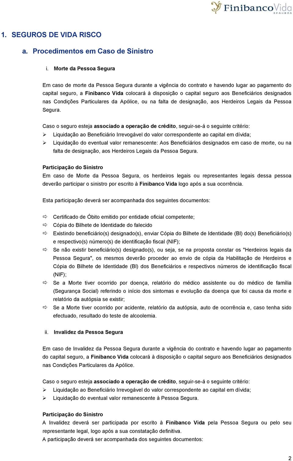 Beneficiários designados nas Condições Particulares da Apólice, ou na falta de designação, aos Herdeiros Legais da Pessoa Segura.