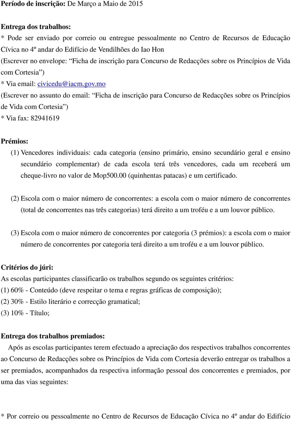 mo (Escrever no assunto do email: Ficha de inscrição para Concurso de Redacções sobre os Princípios de Vida com Cortesia ) * Via fax: 82941619 Prémios: (1) Vencedores individuais: cada categoria