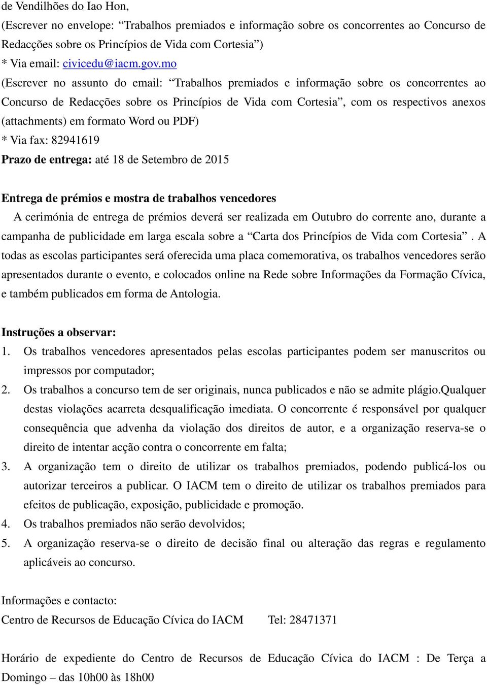 em formato Word ou PDF) * Via fax: 82941619 Prazo de entrega: até 18 de Setembro de 2015 Entrega de prémios e mostra de trabalhos vencedores A cerimónia de entrega de prémios deverá ser realizada em