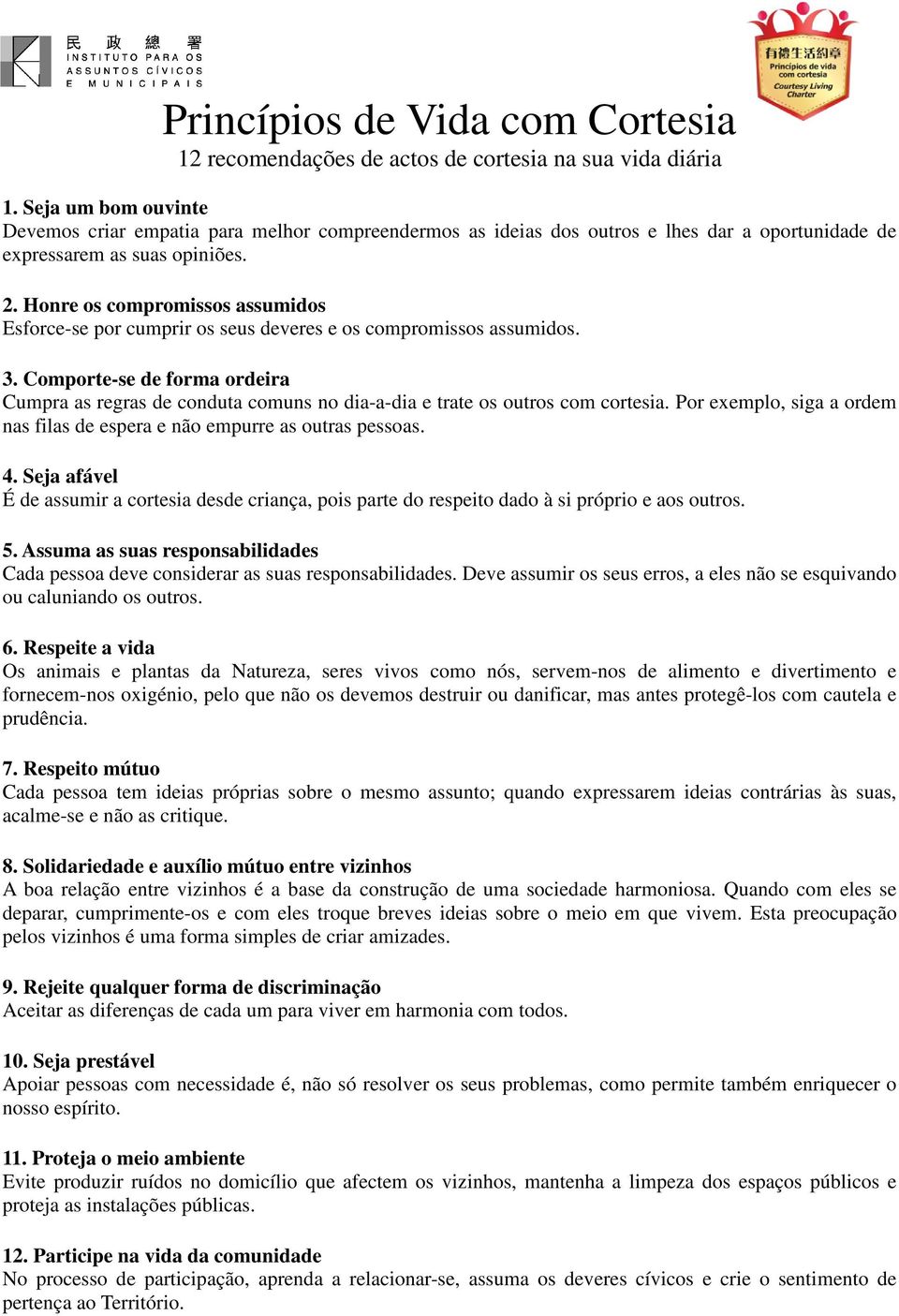 Honre os compromissos assumidos Esforce-se por cumprir os seus deveres e os compromissos assumidos. 3.