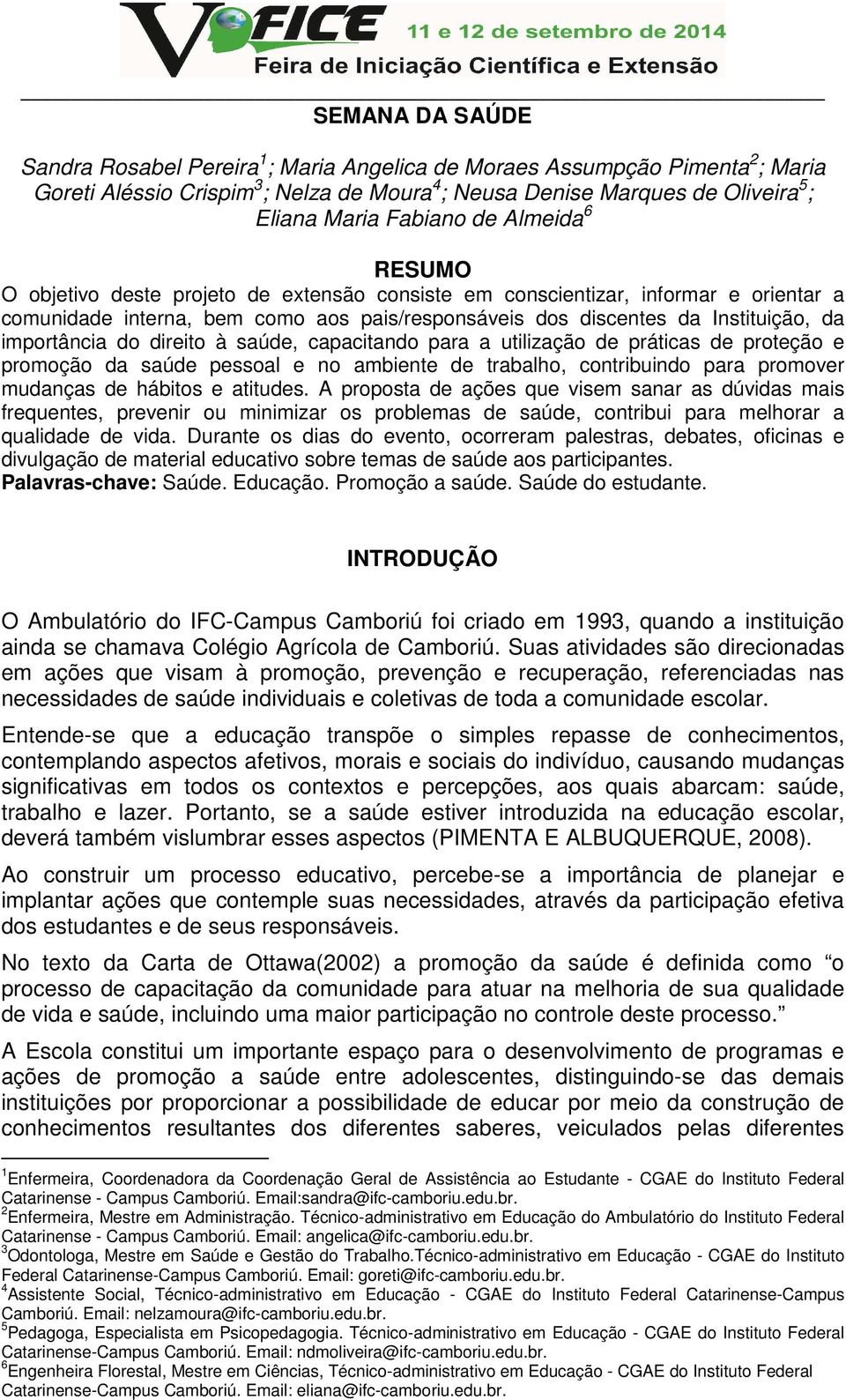 importância do direito à saúde, capacitando para a utilização de práticas de proteção e promoção da saúde pessoal e no ambiente de trabalho, contribuindo para promover mudanças de hábitos e atitudes.