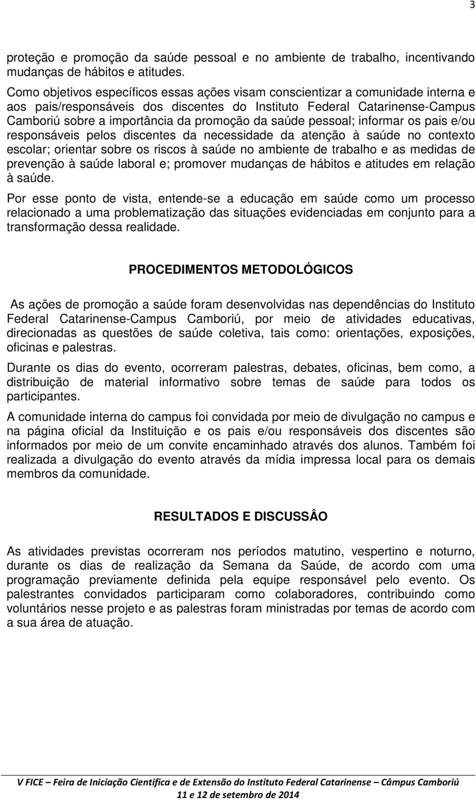 da saúde pessoal; informar os pais e/ou responsáveis pelos discentes da necessidade da atenção à saúde no contexto escolar; orientar sobre os riscos à saúde no ambiente de trabalho e as medidas de