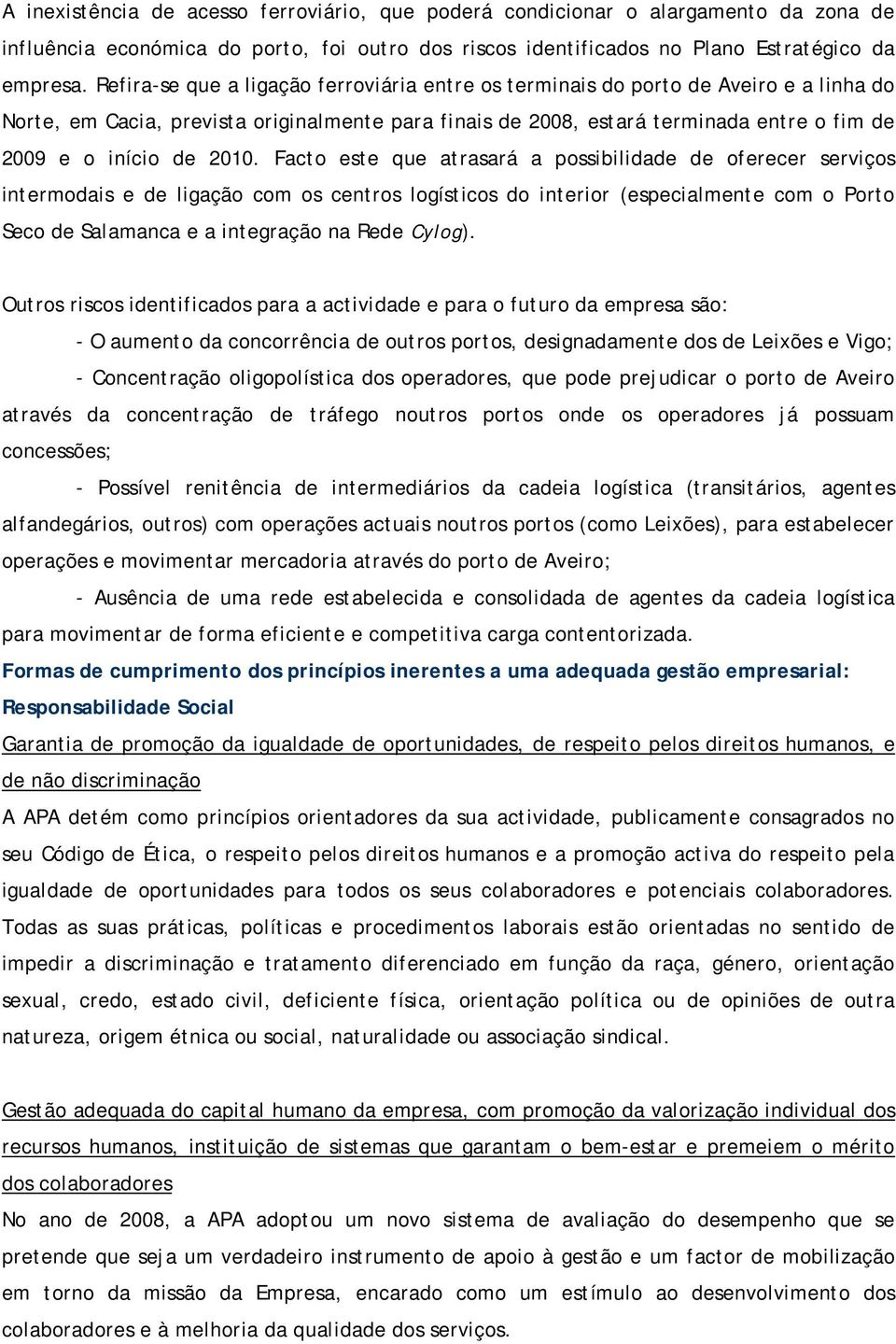 2010. Facto este que atrasará a possibilidade de oferecer serviços intermodais e de ligação com os centros logísticos do interior (especialmente com o Porto Seco de Salamanca e a integração na Rede