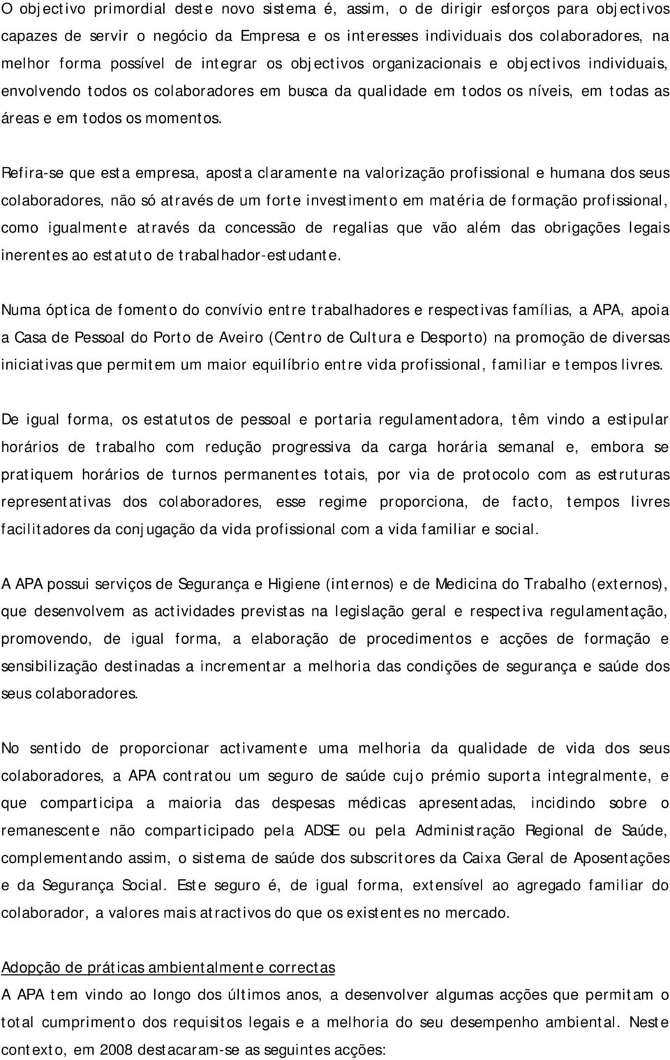 Refira-se que esta empresa, aposta claramente na valorização profissional e humana dos seus colaboradores, não só através de um forte investimento em matéria de formação profissional, como igualmente