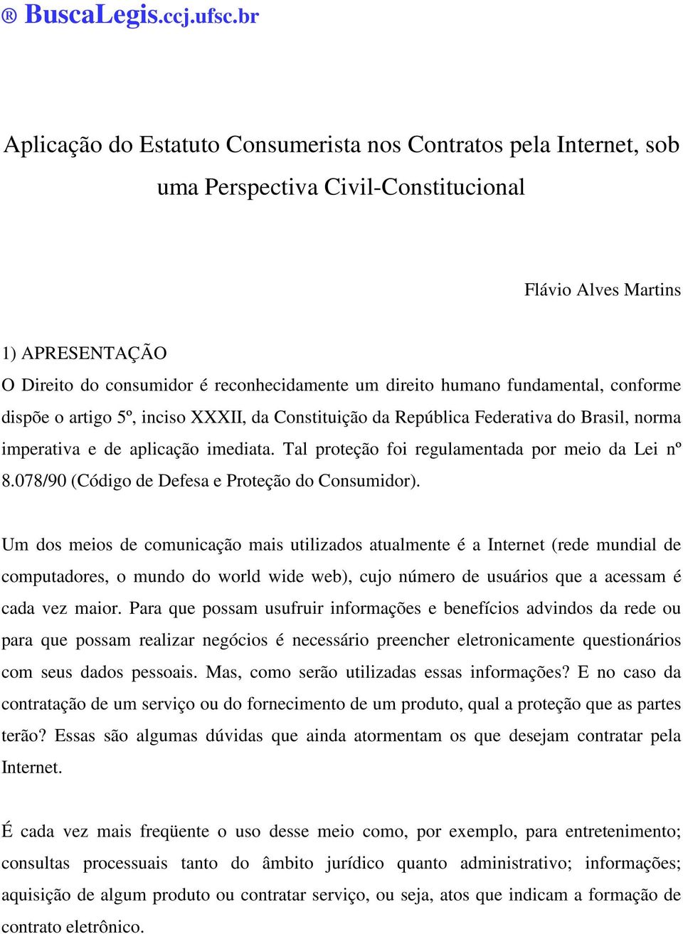 humano fundamental, conforme dispõe o artigo 5º, inciso XXXII, da Constituição da República Federativa do Brasil, norma imperativa e de aplicação imediata.