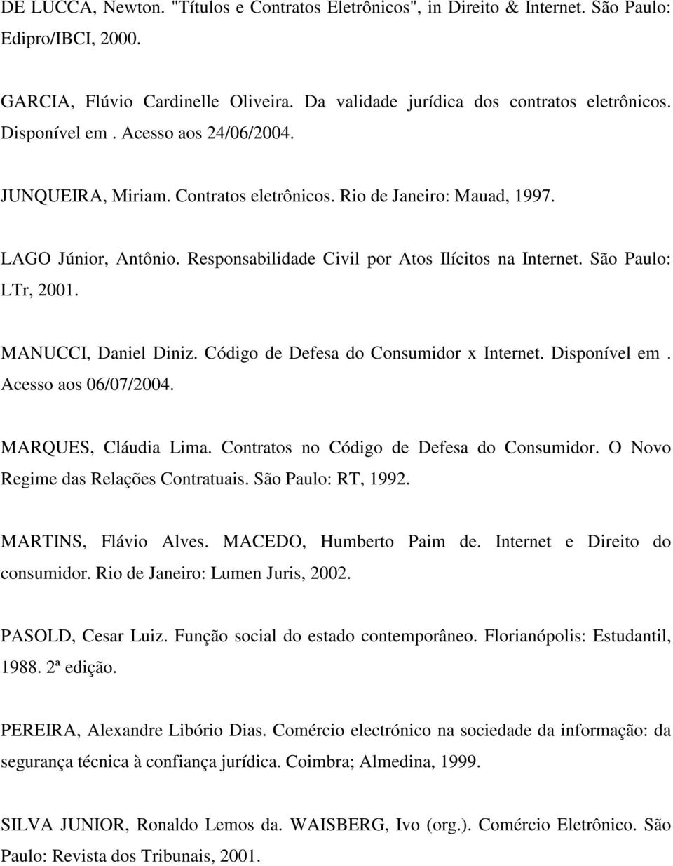 São Paulo: LTr, 2001. MANUCCI, Daniel Diniz. Código de Defesa do Consumidor x Internet. Disponível em. Acesso aos 06/07/2004. MARQUES, Cláudia Lima. Contratos no Código de Defesa do Consumidor.