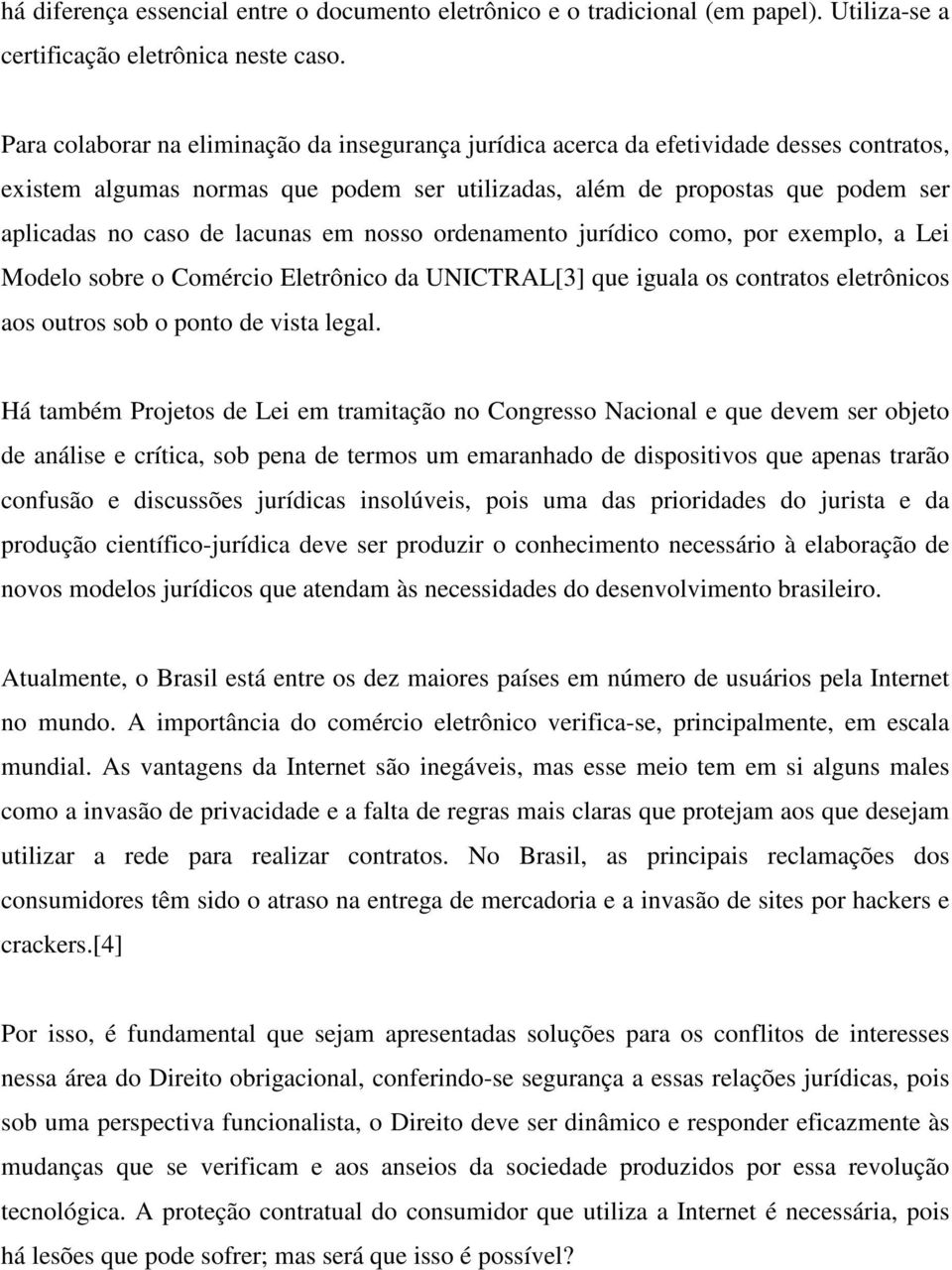 lacunas em nosso ordenamento jurídico como, por exemplo, a Lei Modelo sobre o Comércio Eletrônico da UNICTRAL[3] que iguala os contratos eletrônicos aos outros sob o ponto de vista legal.