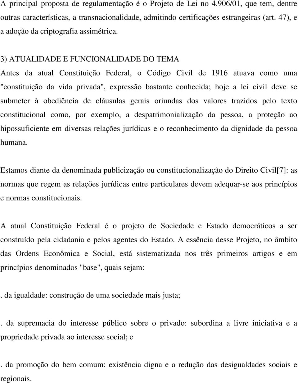 3) ATUALIDADE E FUNCIONALIDADE DO TEMA Antes da atual Constituição Federal, o Código Civil de 1916 atuava como uma "constituição da vida privada", expressão bastante conhecida; hoje a lei civil deve