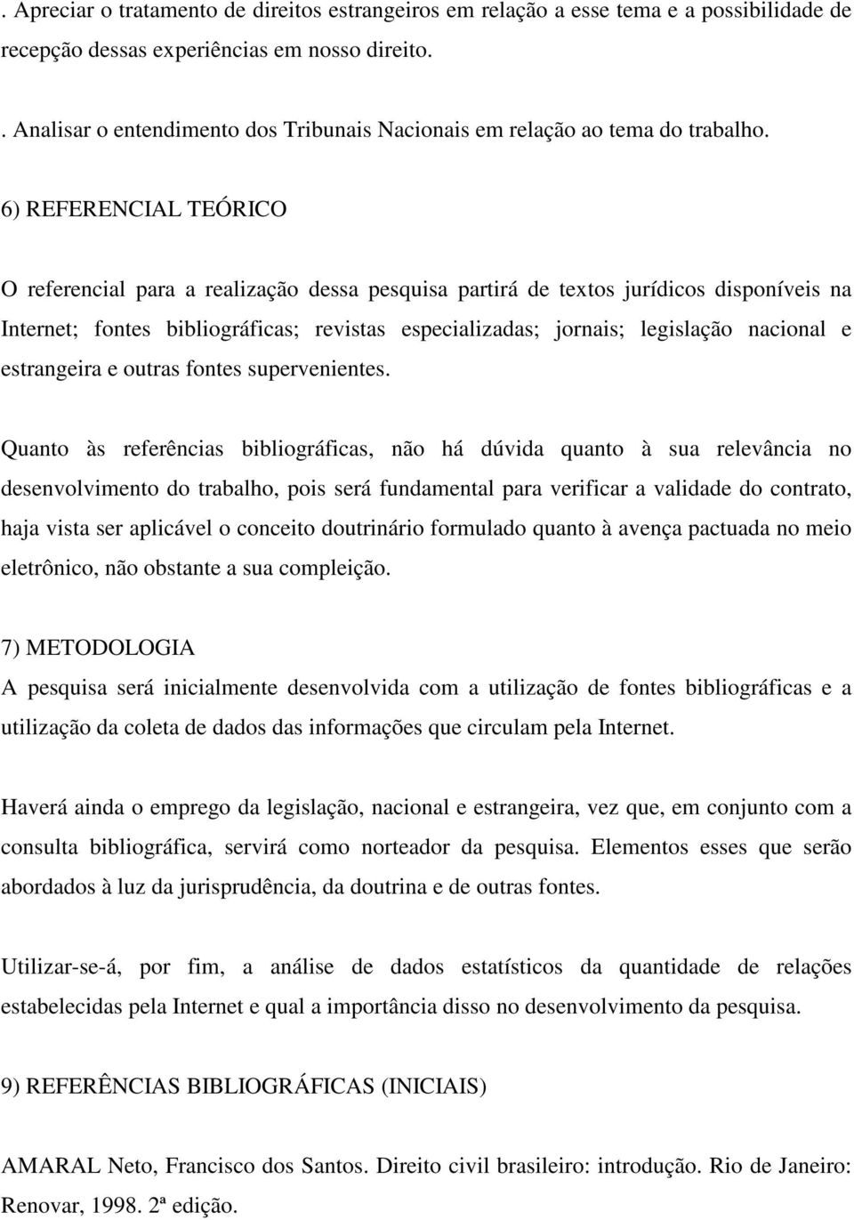 6) REFERENCIAL TEÓRICO O referencial para a realização dessa pesquisa partirá de textos jurídicos disponíveis na Internet; fontes bibliográficas; revistas especializadas; jornais; legislação nacional