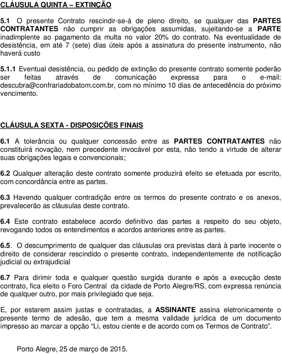 do contrato. Na eventualidade de desistência, em até 7 (sete) dias úteis após a assinatura do presente instrumento, não haverá custo 5.1.