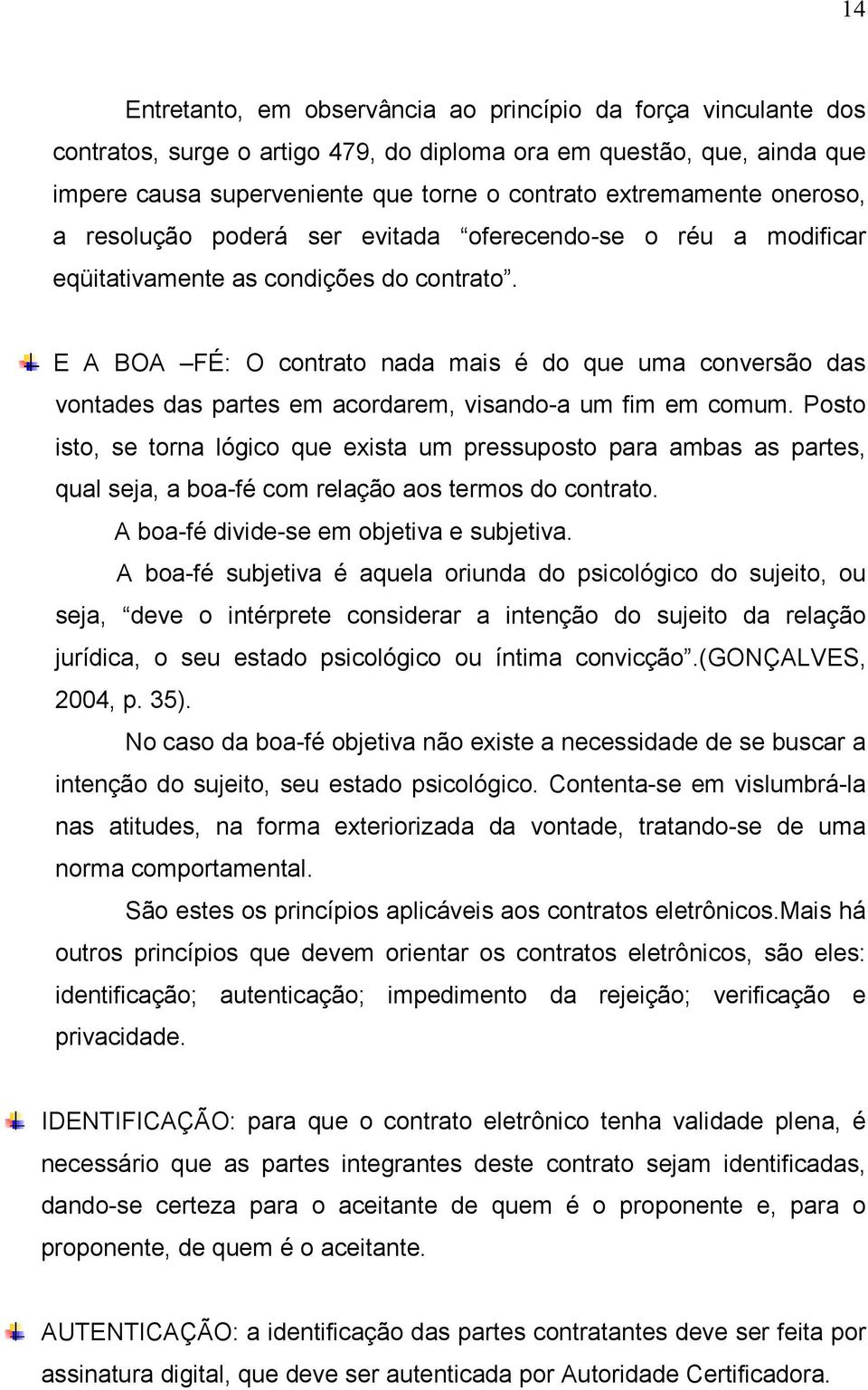 E A BOA FÉ: O contrato nada mais é do que uma conversão das vontades das partes em acordarem, visando-a um fim em comum.