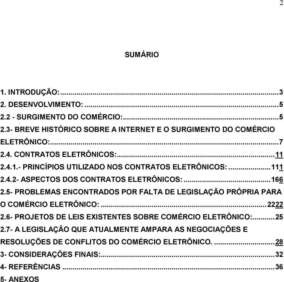 5- PROBLEMAS ENCONTRADOS POR FALTA DE LEGISLAÇÃO PRÓPRIA PARA O COMÉRCIO ELETRÔNICO:... 2222 2.6- PROJETOS DE LEIS EXISTENTES SOBRE COMÉRCIO ELETRÔNICO:... 25 2.