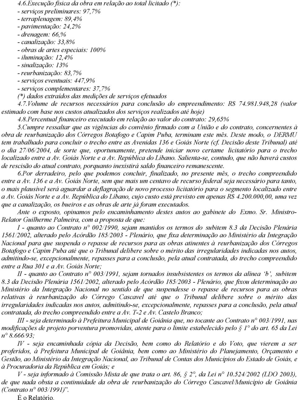 981.948,28 (valor estimado com base nos custos atualizados dos serviços realizados até hoje) 4.8.Percentual financeiro executado em relação ao valor do contrato: 29,65% 5.