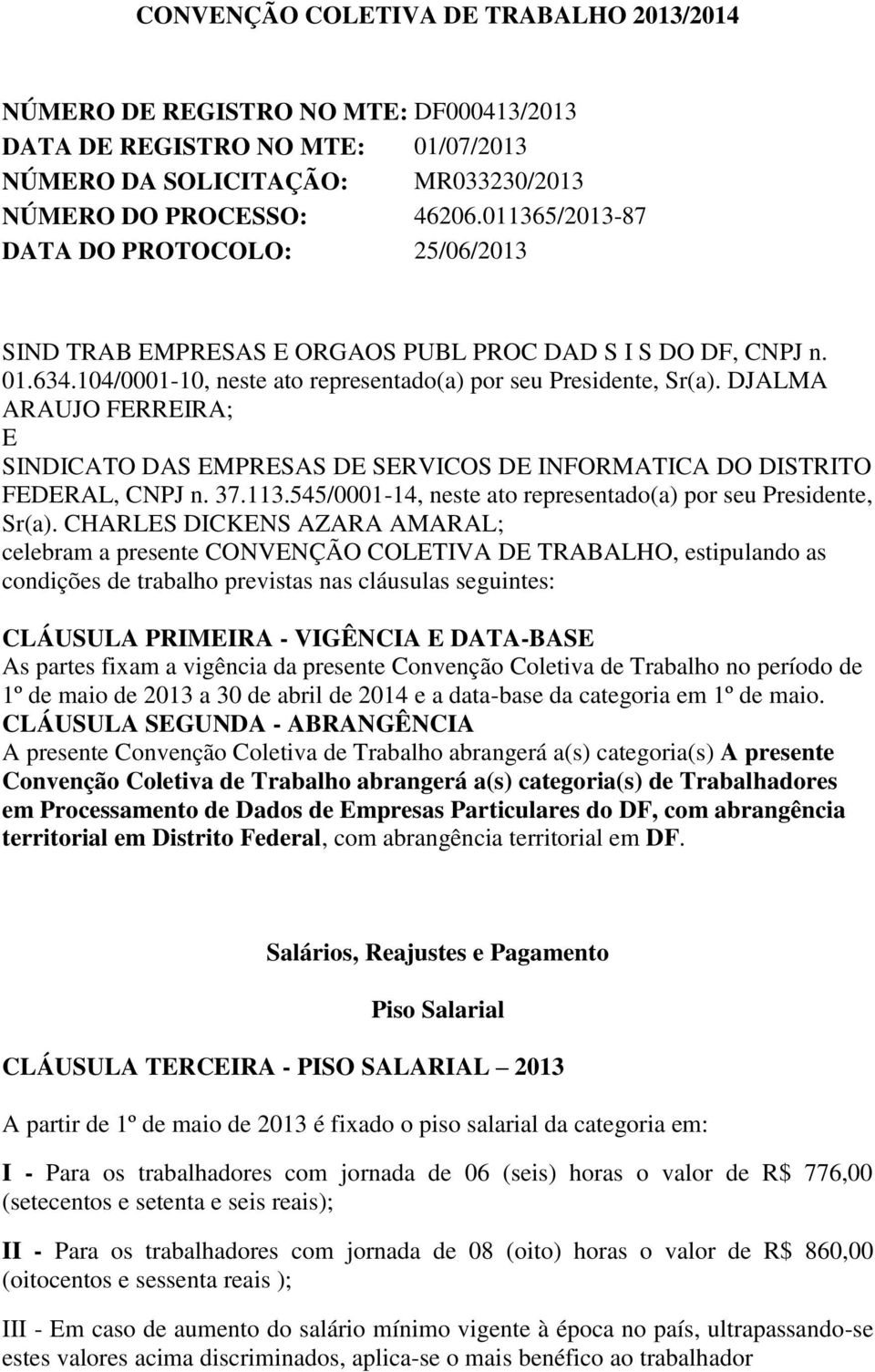 DJALMA ARAUJO FERREIRA; E SINDICATO DAS EMPRESAS DE SERVICOS DE INFORMATICA DO DISTRITO FEDERAL, CNPJ n. 37.113.545/0001-14, neste ato representado(a) por seu Presidente, Sr(a).