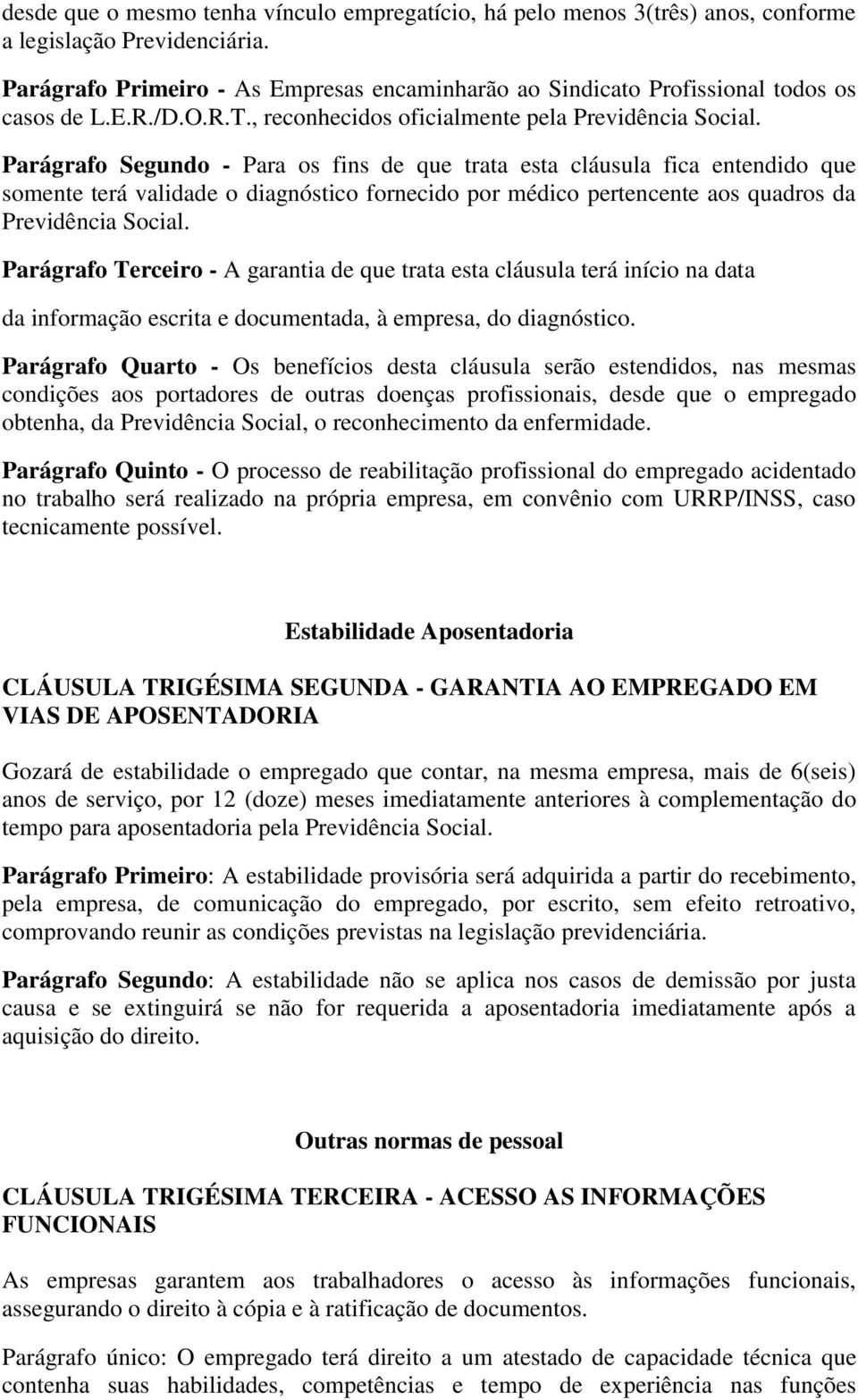 Parágrafo Segundo - Para os fins de que trata esta cláusula fica entendido que somente terá validade o diagnóstico fornecido por médico pertencente aos quadros da Previdência Social.