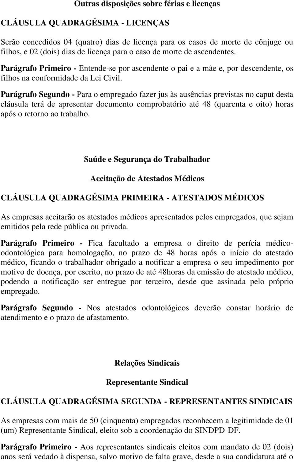 Parágrafo Segundo - Para o empregado fazer jus às ausências previstas no caput desta cláusula terá de apresentar documento comprobatório até 48 (quarenta e oito) horas após o retorno ao trabalho.