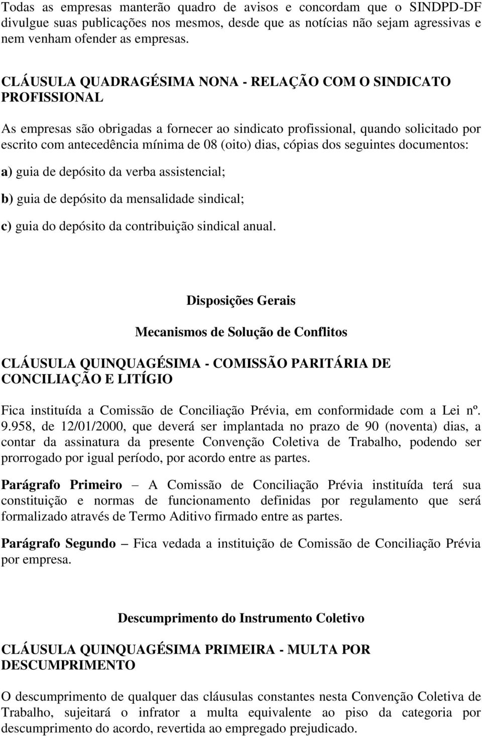 dias, cópias dos seguintes documentos: a) guia de depósito da verba assistencial; b) guia de depósito da mensalidade sindical; c) guia do depósito da contribuição sindical anual.