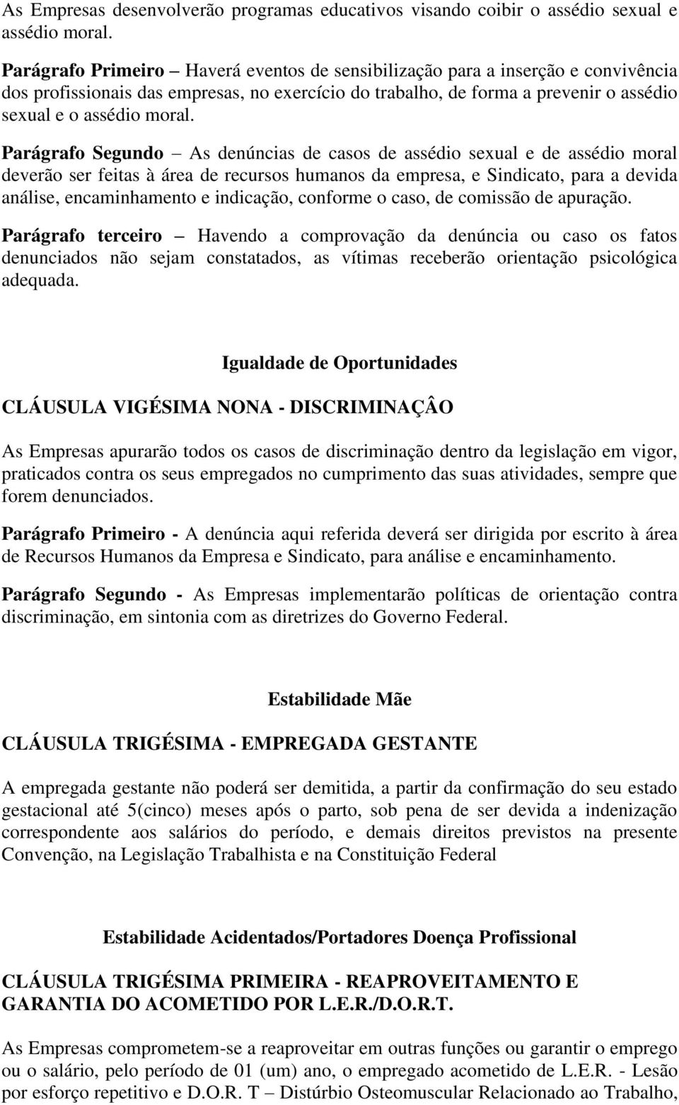 Parágrafo Segundo As denúncias de casos de assédio sexual e de assédio moral deverão ser feitas à área de recursos humanos da empresa, e Sindicato, para a devida análise, encaminhamento e indicação,