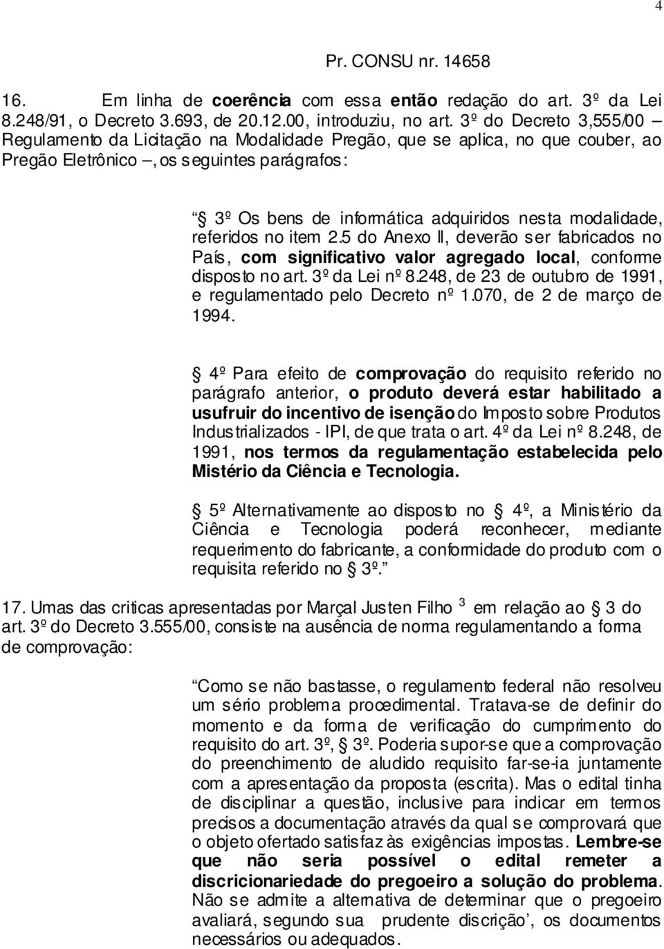 modalidade, referidos no item 2.5 do Anexo ll, deverão ser fabricados no País, com significativo valor agregado local, conforme disposto no art. 3º da Lei nº 8.