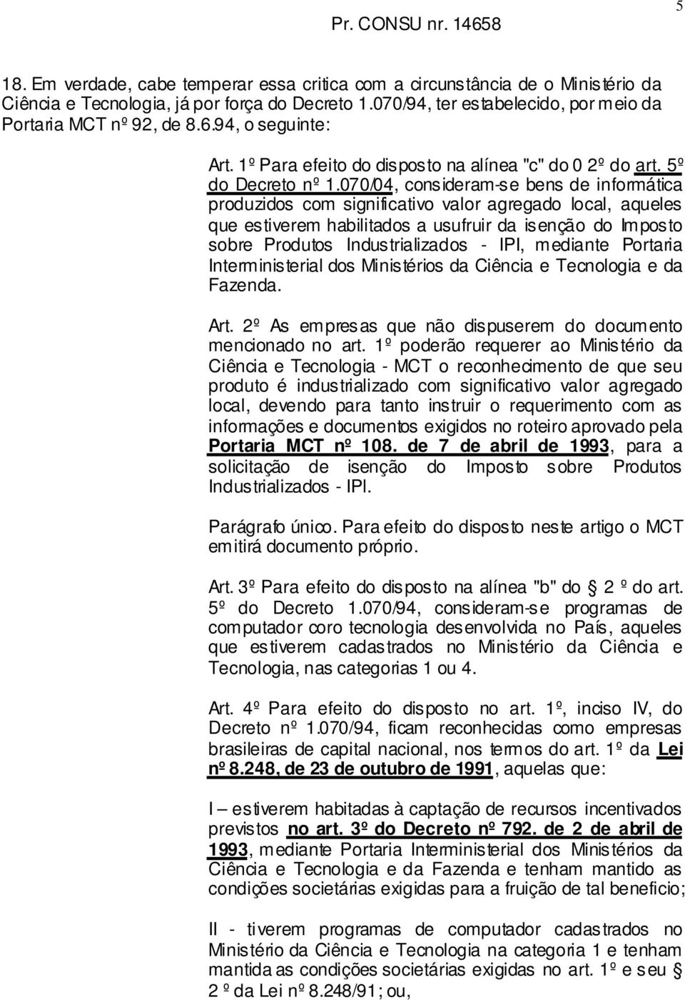 070/04, consideram-se bens de informática produzidos com significativo valor agregado local, aqueles que estiverem habilitados a usufruir da isenção do Imposto sobre Produtos Industrializados - IPI,