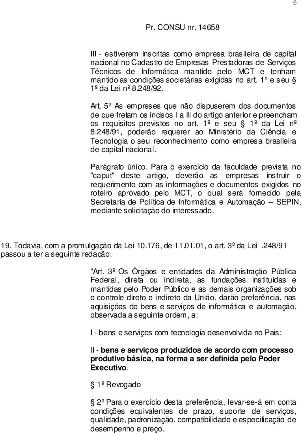 5º As empreses que não dispuserem dos documentos de que fretam os incisos I a Ill do artigo anterior e preencham os requisitos previstos no art. 1º e seu 1º da Lei nº 8.