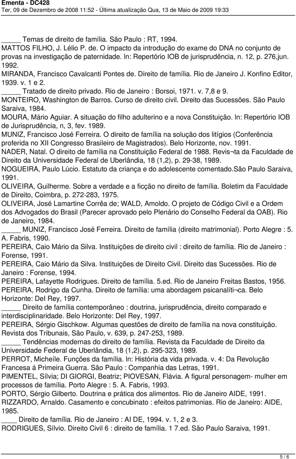 Tratado de direito privado. Rio de Janeiro : Borsoi, 1971. v. 7,8 e 9. MONTEIRO, Washington de Barros. Curso de direito civil. Direito das Sucessões. São Paulo Saraiva, 1984. MOURA, Mário Aguiar.