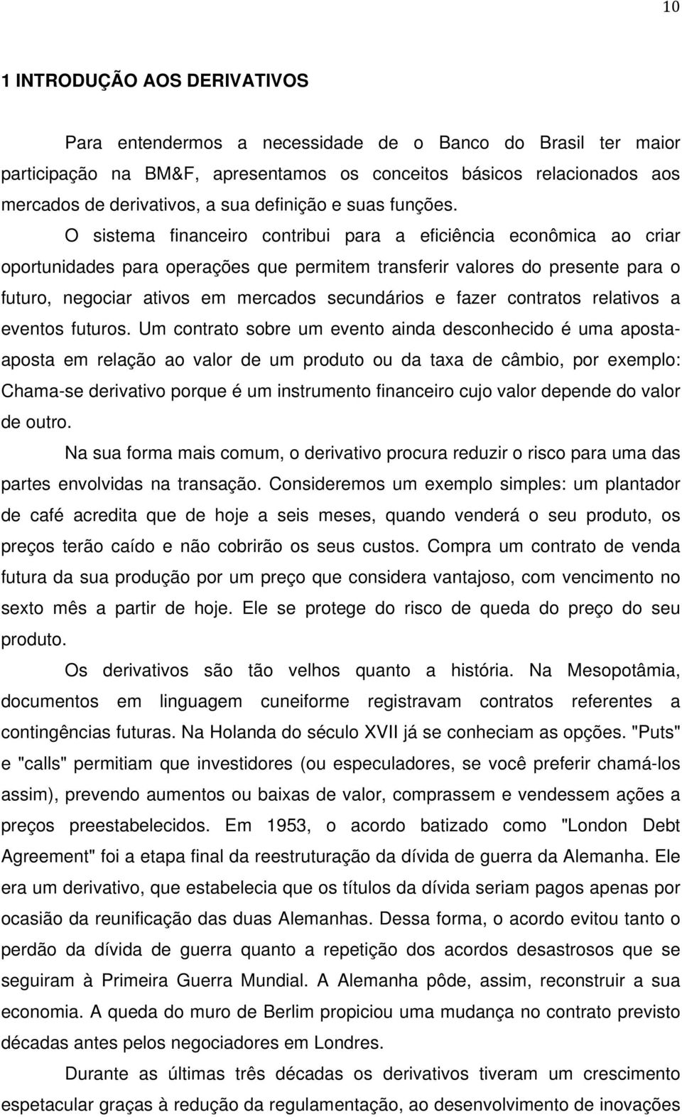 O sistema financeiro contribui para a eficiência econômica ao criar oportunidades para operações que permitem transferir valores do presente para o futuro, negociar ativos em mercados secundários e