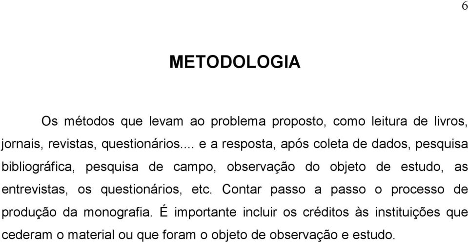 .. e a resposta, após coleta de dados, pesquisa bibliográfica, pesquisa de campo, observação do objeto de