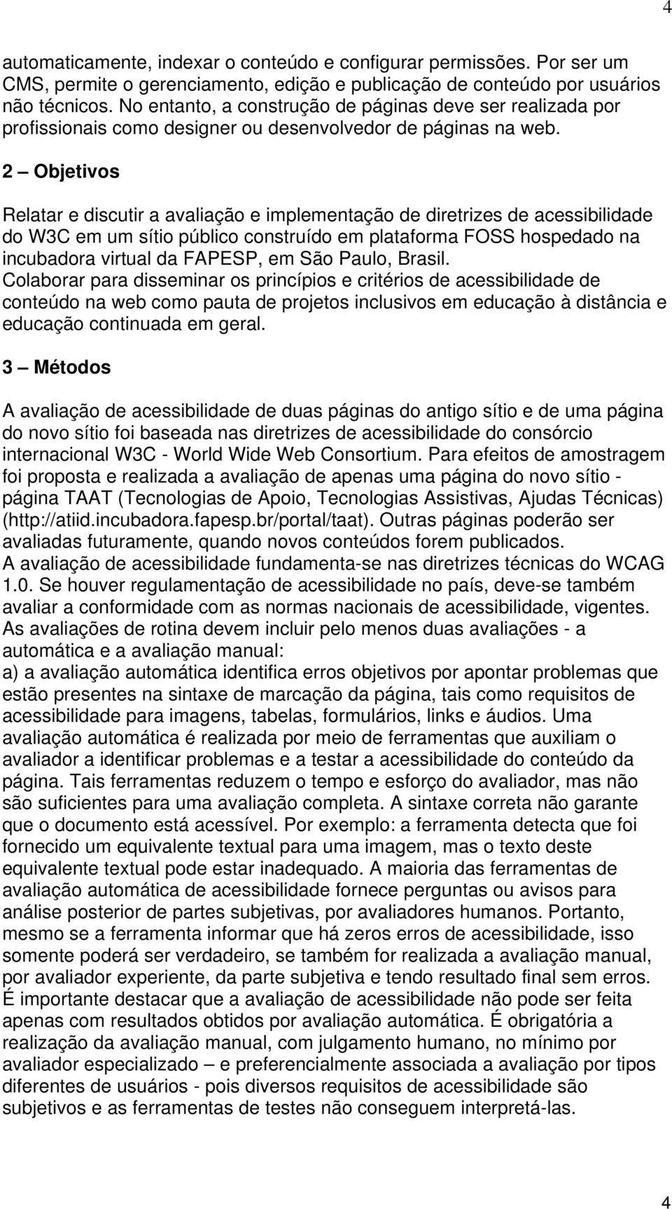 2 Objetivos Relatar e discutir a avaliação e implementação de diretrizes de acessibilidade do W3C em um sítio público construído em plataforma FOSS hospedado na incubadora virtual da FAPESP, em São